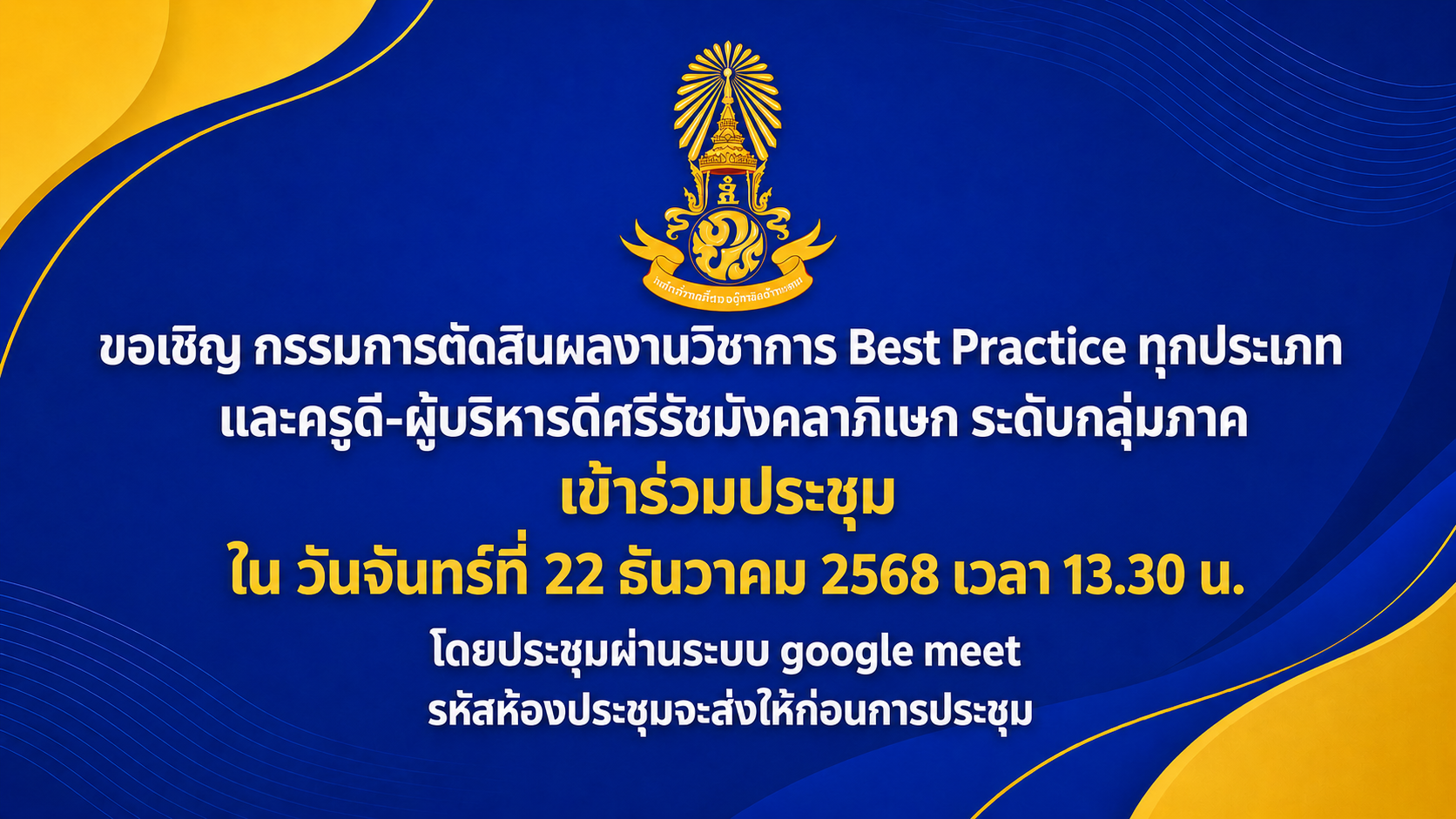 ขอเชิญ กรรมการตัดสินผลงานวิชาการ Best Practice ทุกประเภทและครูดี-ผู้บริหารดีศรีรัชมังคลาภิเษก ระดับกลุ่มภาค เข้าร่วมประชุม ใน วันจันทร์ที่ 22 ธันวาคม 2568 เวลา 13.30 น. โดยประชุมผ่านระบบ google meet รหัสห้องประชุมจะส่งให้ก่อนการประชุม